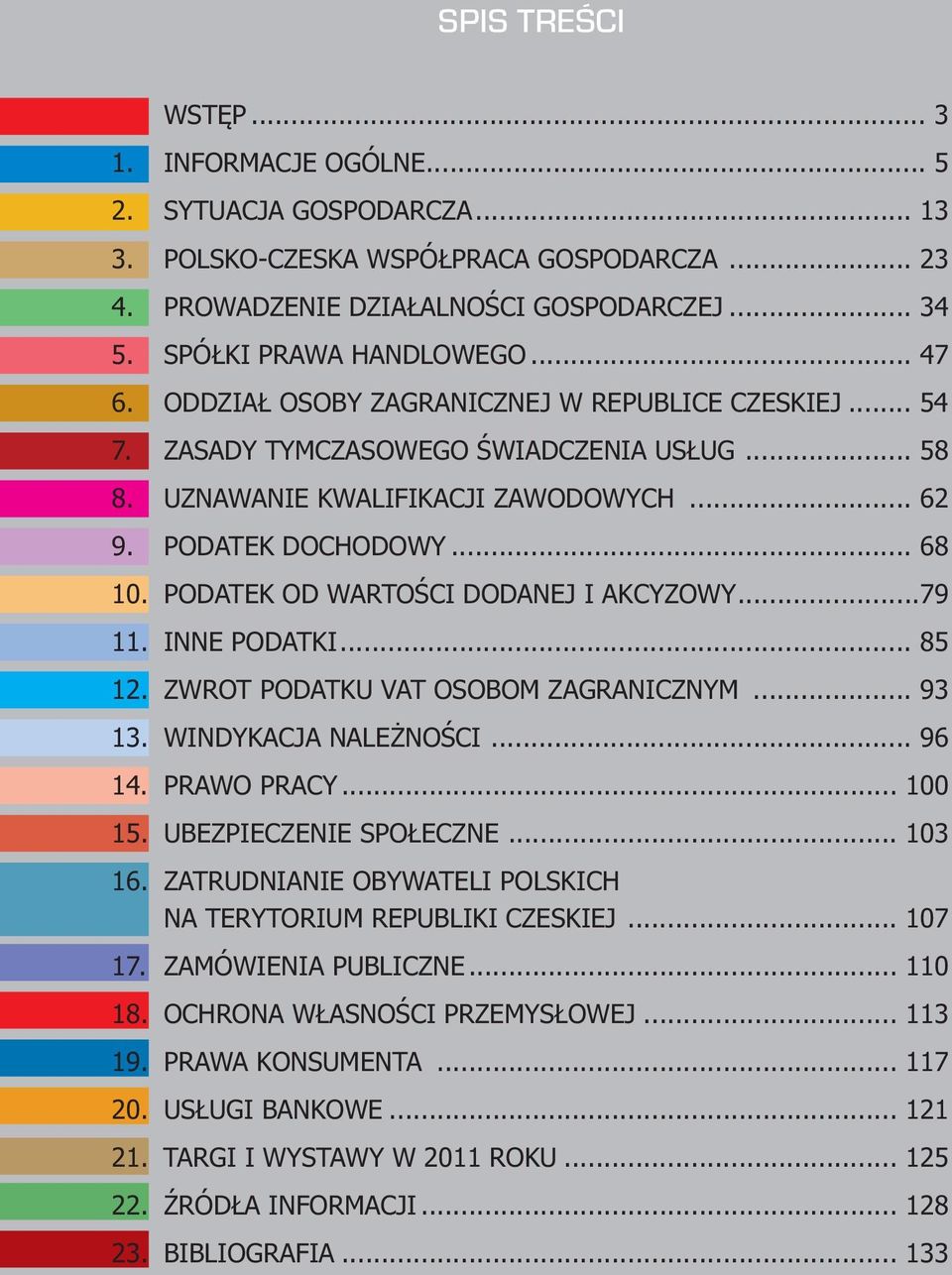 PODATEK OD WARTOŚCI DODANEJ I AKCYZOWY...79 11. INNE PODATKI... 85 12. ZWROT PODATKU VAT OSOBOM ZAGRANICZNYM... 93 13. WINDYKACJA NALEŻNOŚCI... 96 14. PRAWO PRACY... 100 15. UBEZPIECZENIE SPOŁECZNE.