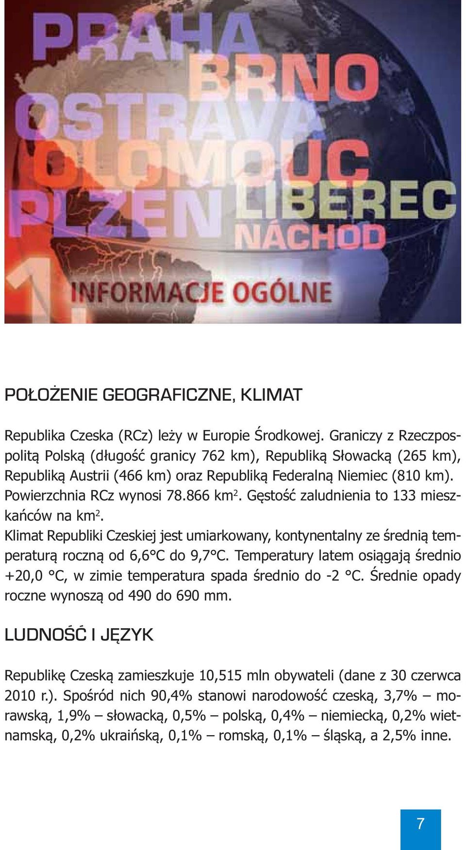 Gęstość zaludnienia to 133 mieszkańców na km 2. Klimat Republiki Czeskiej jest umiarkowany, kontynentalny ze średnią temperaturą roczną od 6,6 C do 9,7 C.