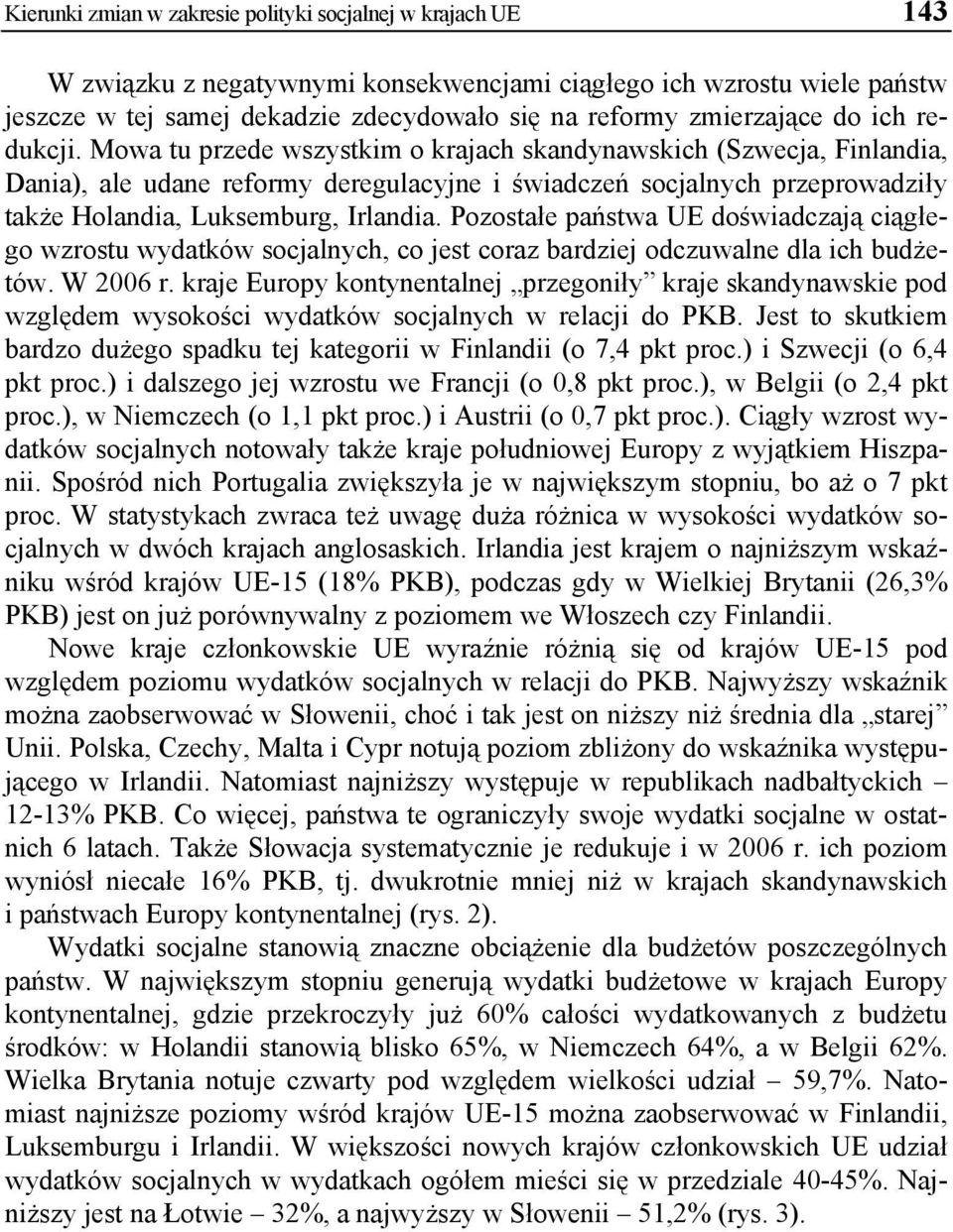 Mowa tu przede wszystkim o krajach skandynawskich (Szwecja, Finlandia, Dania), ale udane reformy deregulacyjne i świadczeń socjalnych przeprowadziły także Holandia, Luksemburg, Irlandia.