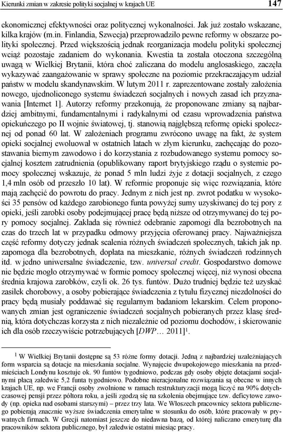 Kwestia ta została otoczona szczególną uwagą w Wielkiej Brytanii, która choć zaliczana do modelu anglosaskiego, zaczęła wykazywać zaangażowanie w sprawy społeczne na poziomie przekraczającym udział