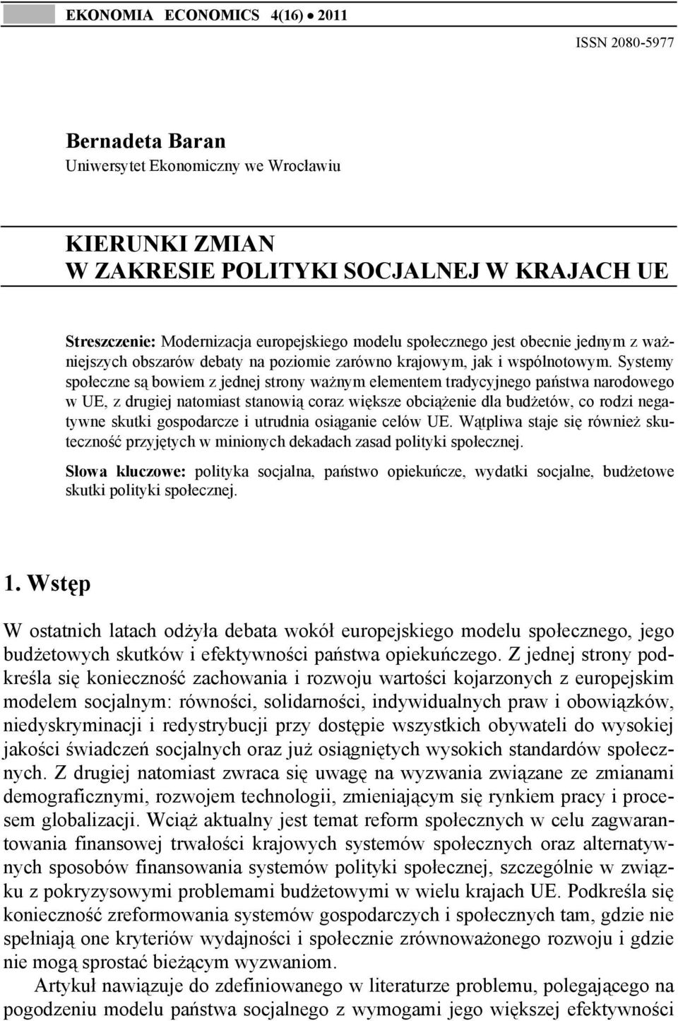 Systemy społeczne są bowiem z jednej strony ważnym elementem tradycyjnego państwa narodowego w UE, z drugiej natomiast stanowią coraz większe obciążenie dla budżetów, co rodzi negatywne skutki
