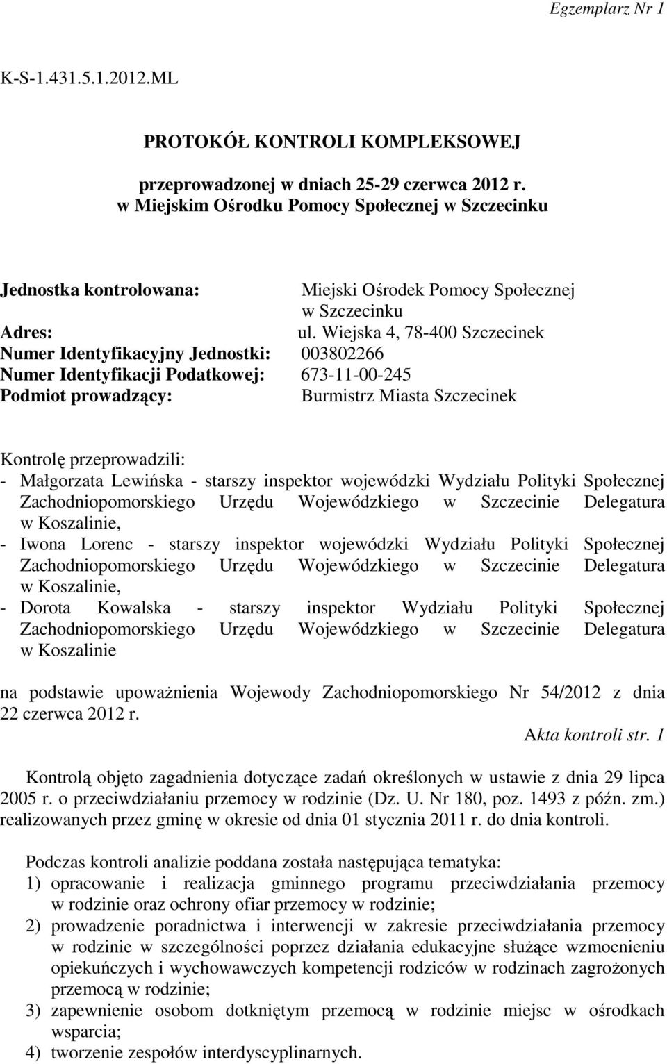 Wiejska 4, 78-400 Szczecinek Numer Identyfikacyjny Jednostki: 003802266 Numer Identyfikacji Podatkowej: 673-11-00-245 Podmiot prowadzący: Burmistrz Miasta Szczecinek Kontrolę przeprowadzili: -