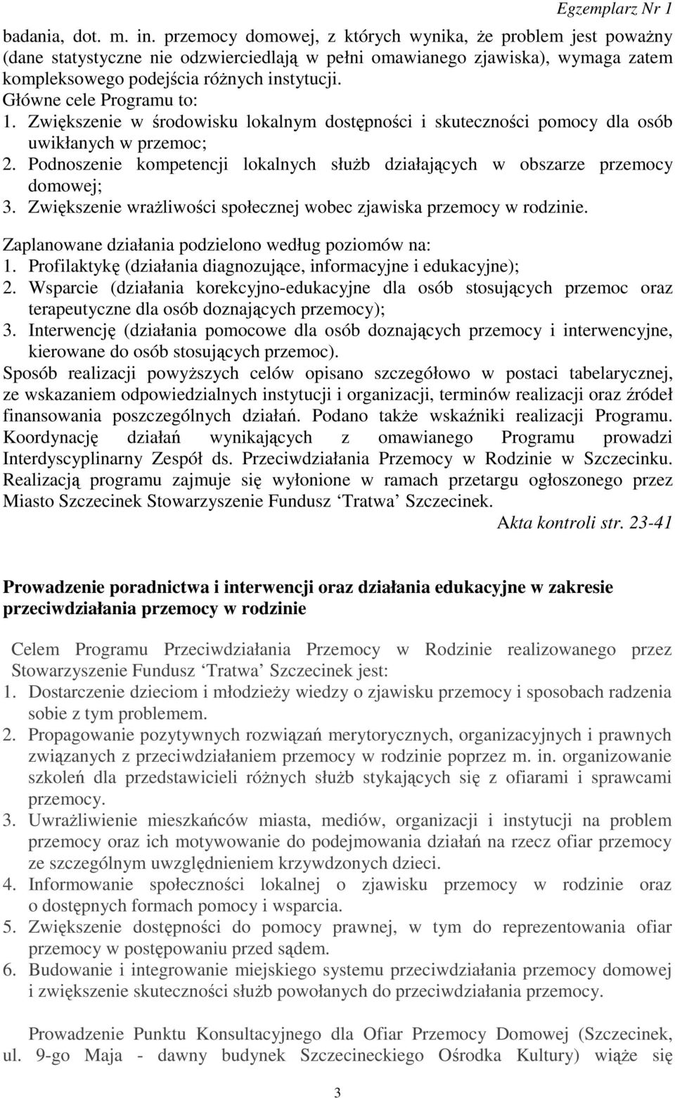 Główne cele Programu to: 1. Zwiększenie w środowisku lokalnym dostępności i skuteczności pomocy dla osób uwikłanych w przemoc; 2.