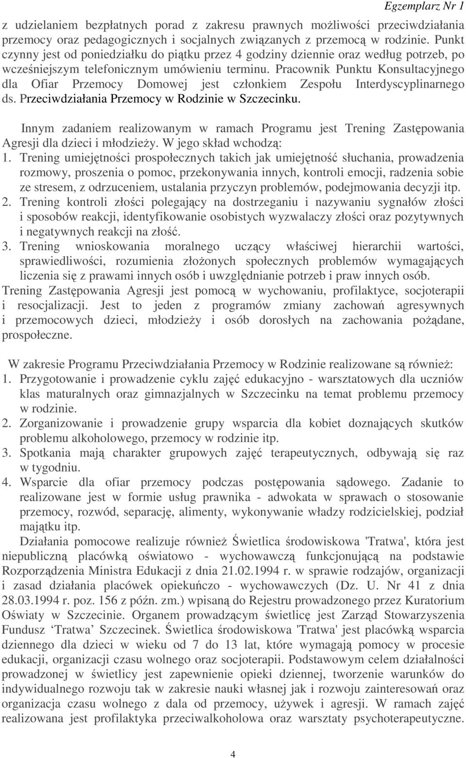 Pracownik Punktu Konsultacyjnego dla Ofiar Przemocy Domowej jest członkiem Zespołu Interdyscyplinarnego ds. Przeciwdziałania Przemocy w Rodzinie w Szczecinku.