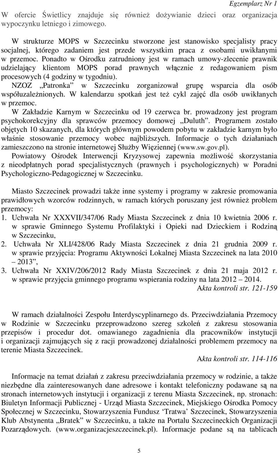 Ponadto w Ośrodku zatrudniony jest w ramach umowy-zlecenie prawnik udzielający klientom MOPS porad prawnych włącznie z redagowaniem pism procesowych (4 godziny w tygodniu).