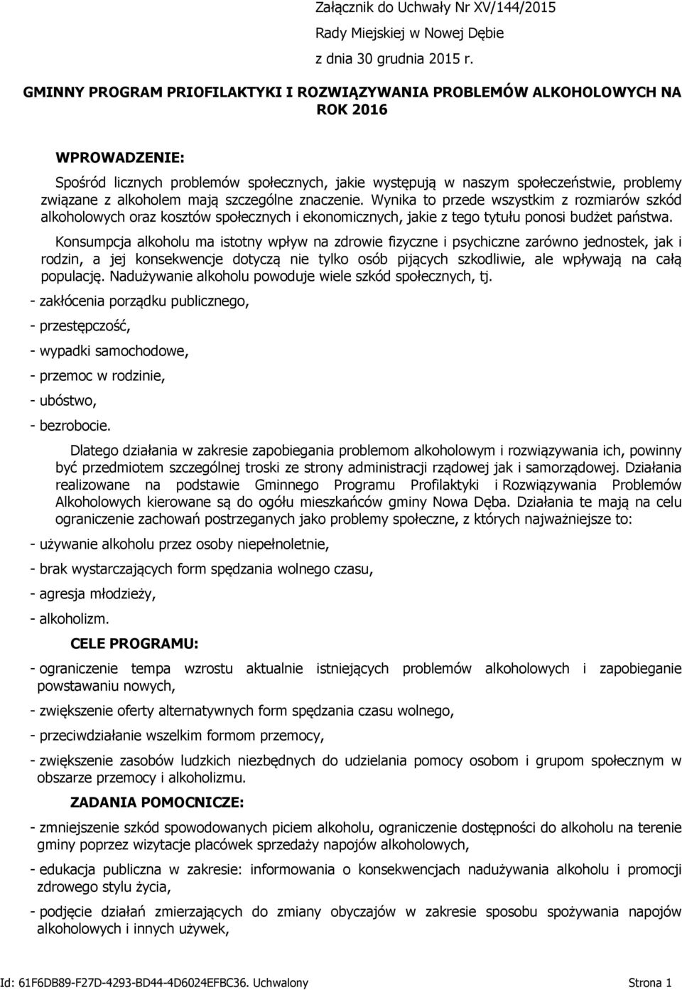 szczególne znaczenie. Wynika to przede wszystkim z rozmiarów szkód alkoholowych oraz kosztów społecznych i ekonomicznych, jakie z tego tytułu ponosi budżet państwa.