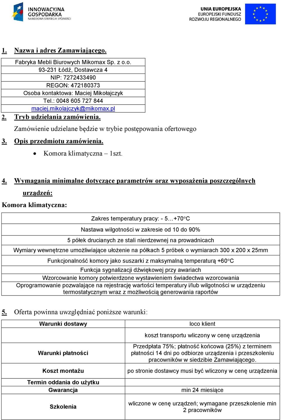 Wymagania minimalne dotyczące parametrów oraz wyposażenia poszczególnych urządzeń: Komora klimatyczna: Zakres temperatury pracy: - 5 +70 C Nastawa wilgotności w zakresie od 10 do 90% 5 półek