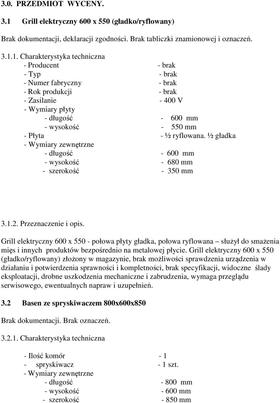 1. Charakterystyka techniczna - Producent - brak - Typ - brak - Numer fabryczny - brak - Rok produkcji - brak - Zasilanie - 400 V - Wymiary płyty - długość - 600 mm - wysokość - 550 mm - Płyta - ½