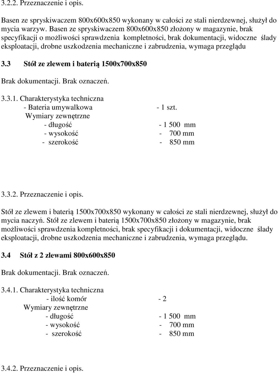 00x700x850 3.3.1. Charakterystyka techniczna - Bateria umywalkowa - 1 szt. - długość - 1 500 mm - wysokość - 700 mm 3.3.2. Przeznaczenie i opis.