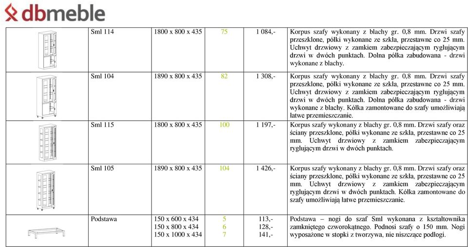 Kółka zamontowane do szafy umożliwiają łatwe przemieszczanie. Sml 115 1800 x 800 x 435 100 1 197,- Korpus szafy wykonany z blachy gr. 0,8 mm.