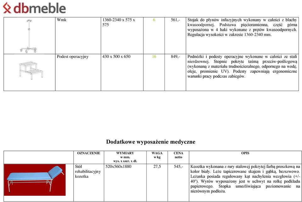 Stopnie pokryte taśmą przeciw-poślizgową (wykonaną z materiału trudnościeralnego, odpornego na wodę, oleje, promienie UV). Podesty zapewniają ergonomiczne warunki pracy podczas zabiegów.