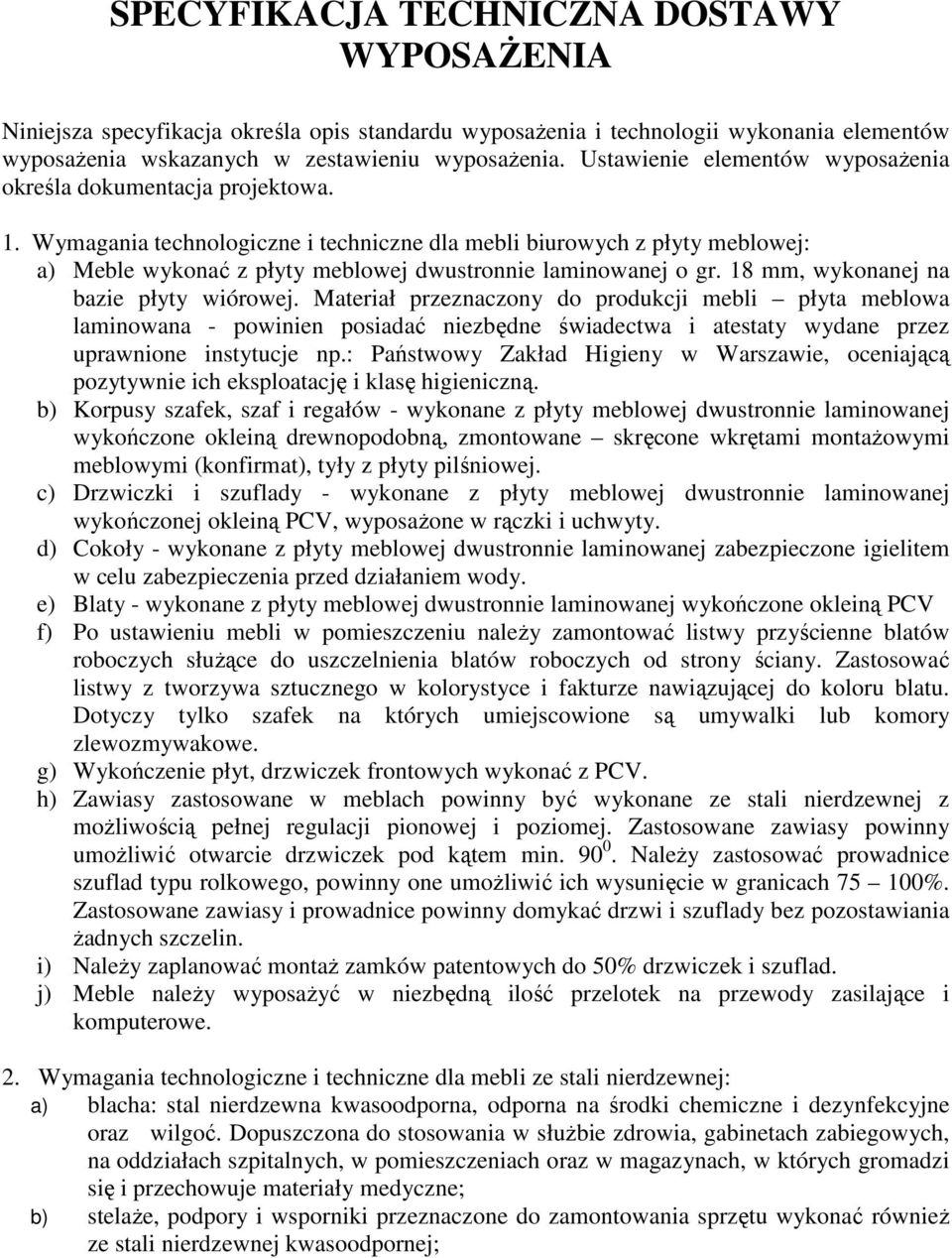 Wymagania technologiczne i techniczne dla mebli biurowych z płyty meblowej: a) Meble wykonać z płyty meblowej dwustronnie laminowanej o gr. 18 mm, wykonanej na bazie płyty wiórowej.