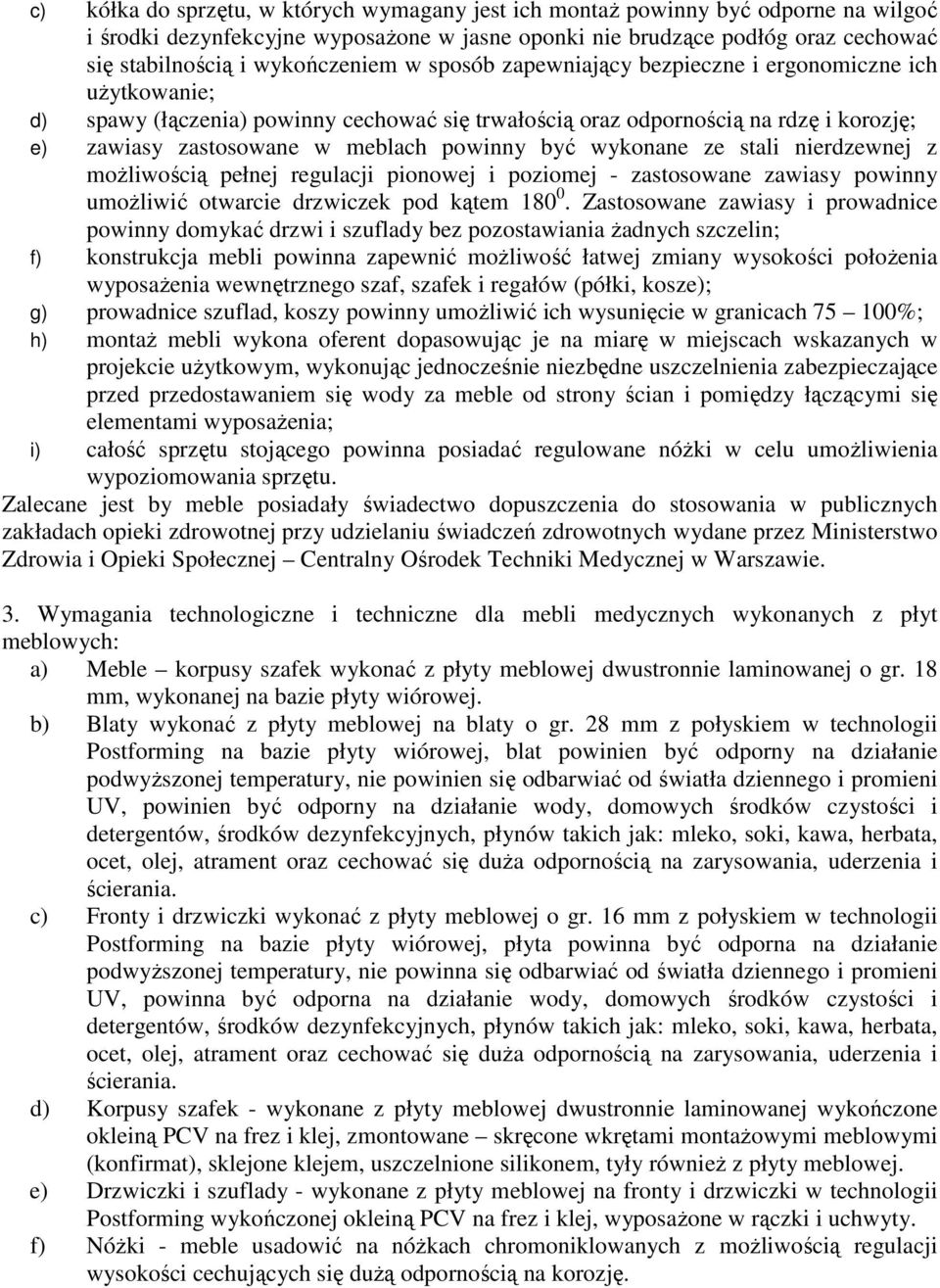 powinny być wykonane ze stali nierdzewnej z moŝliwością pełnej regulacji pionowej i poziomej - zastosowane zawiasy powinny umoŝliwić otwarcie drzwiczek pod kątem 180 0.