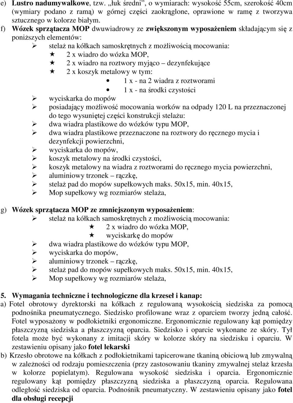 roztwory myjąco dezynfekujące 2 x koszyk metalowy w tym: 1 x - na 2 wiadra z roztworami 1 x - na środki czystości wyciskarka do mopów posiadający moŝliwość mocowania worków na odpady 120 L na