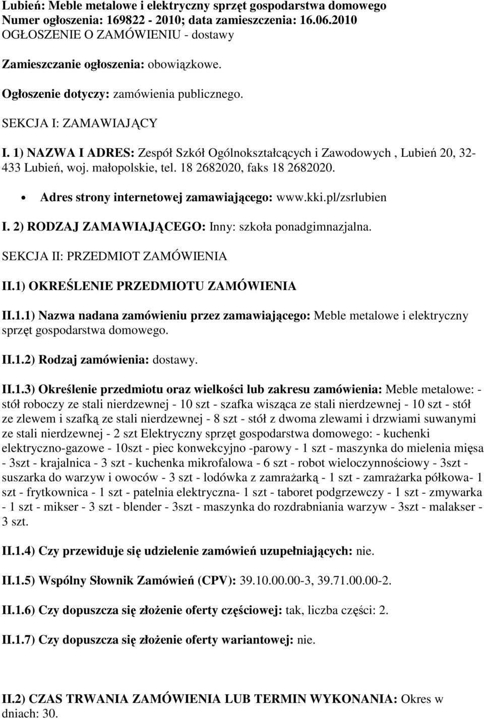 18 2682020, faks 18 2682020. Adres strony internetowej zamawiającego: www.kki.pl/zsrlubien I. 2) RODZAJ ZAMAWIAJĄCEGO: Inny: szkoła ponadgimnazjalna. SEKCJA II: PRZEDMIOT ZAMÓWIENIA II.