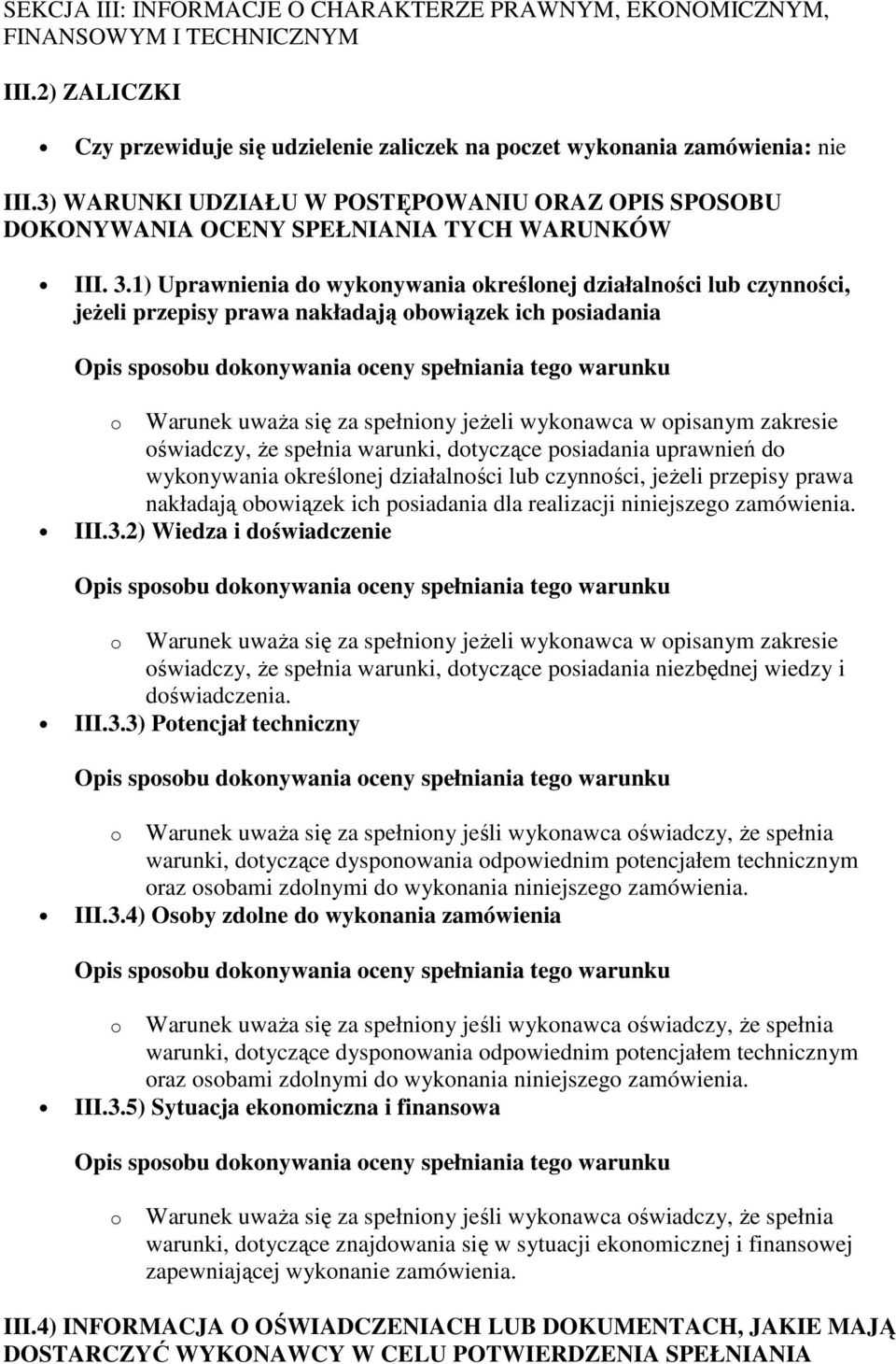 1) Uprawnienia do wykonywania określonej działalności lub czynności, jeŝeli przepisy prawa nakładają obowiązek ich posiadania o Warunek uwaŝa się za spełniony jeŝeli wykonawca w opisanym zakresie