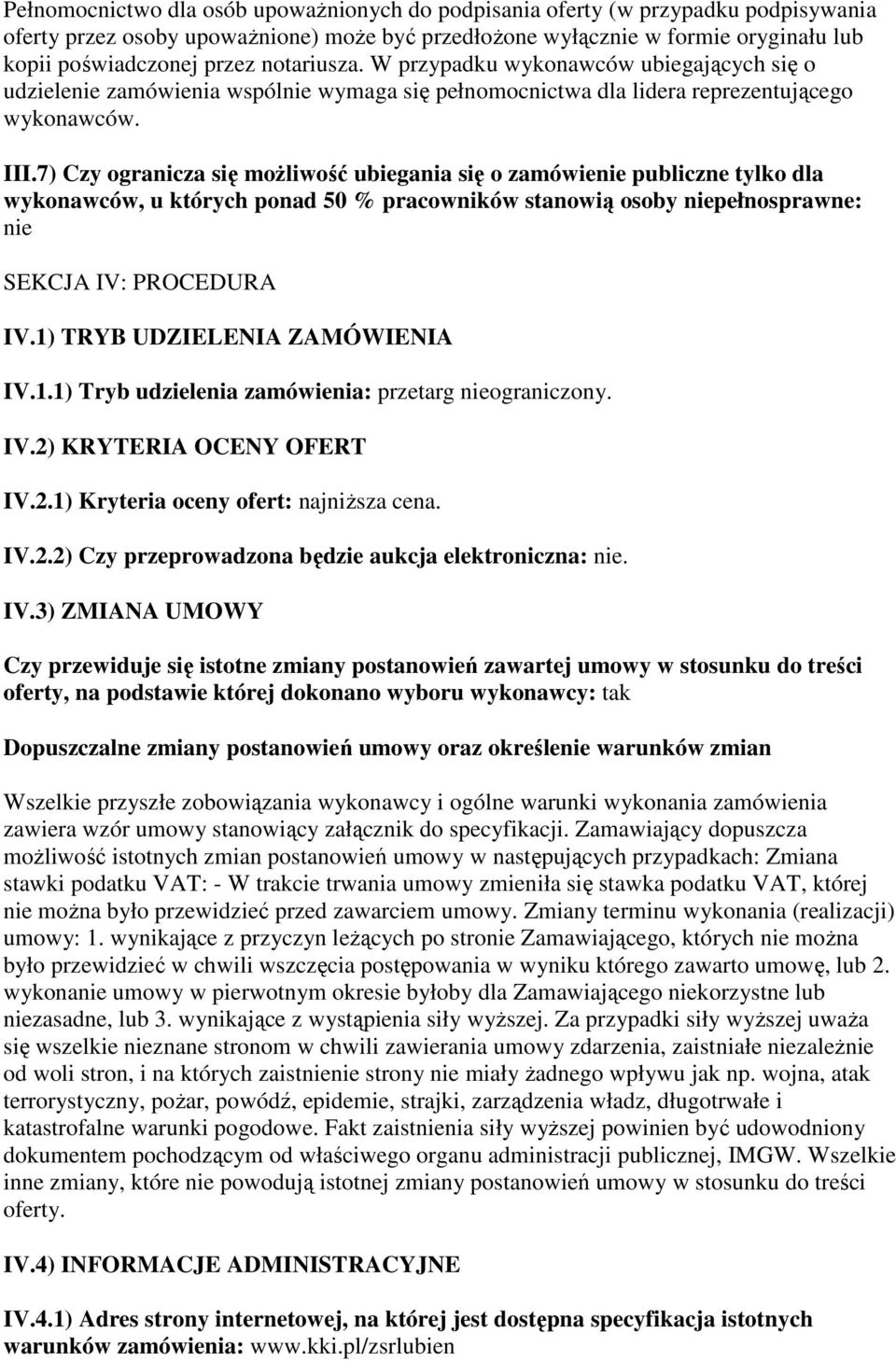 7) Czy ogranicza się moŝliwość ubiegania się o zamówienie publiczne tylko dla wykonawców, u których ponad 50 % pracowników stanowią osoby niepełnosprawne: nie SEKCJA IV: PROCEDURA IV.