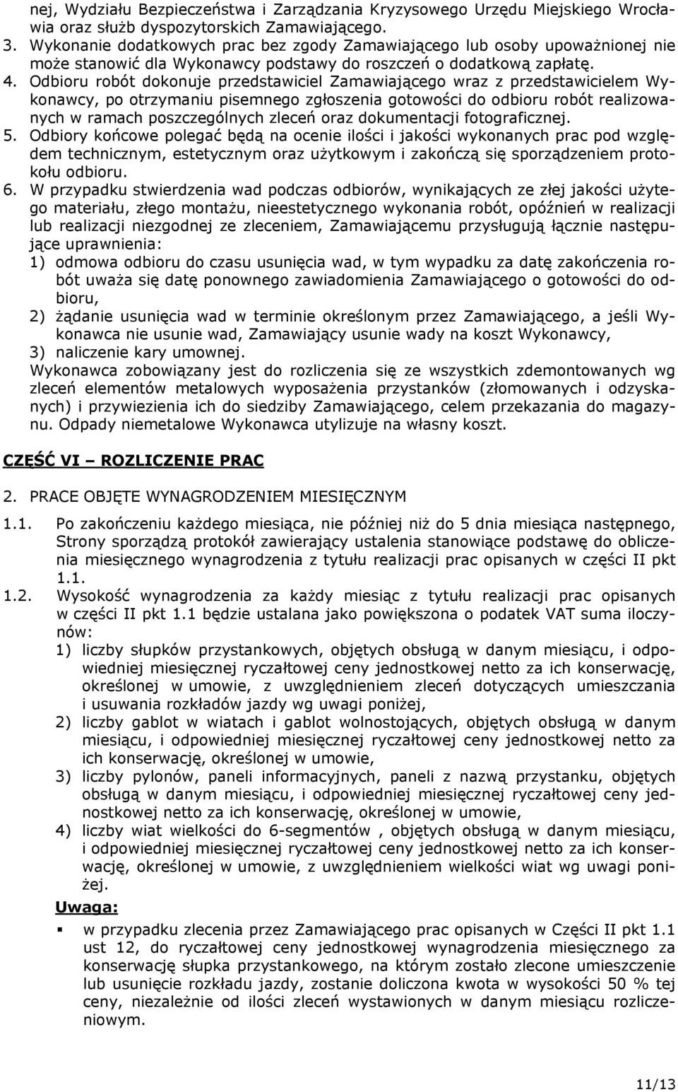 Odbioru robót dokonuje przedstawiciel Zamawiającego wraz z przedstawicielem Wykonawcy, po otrzymaniu pisemnego zgłoszenia gotowości do odbioru robót realizowanych w ramach poszczególnych zleceń oraz