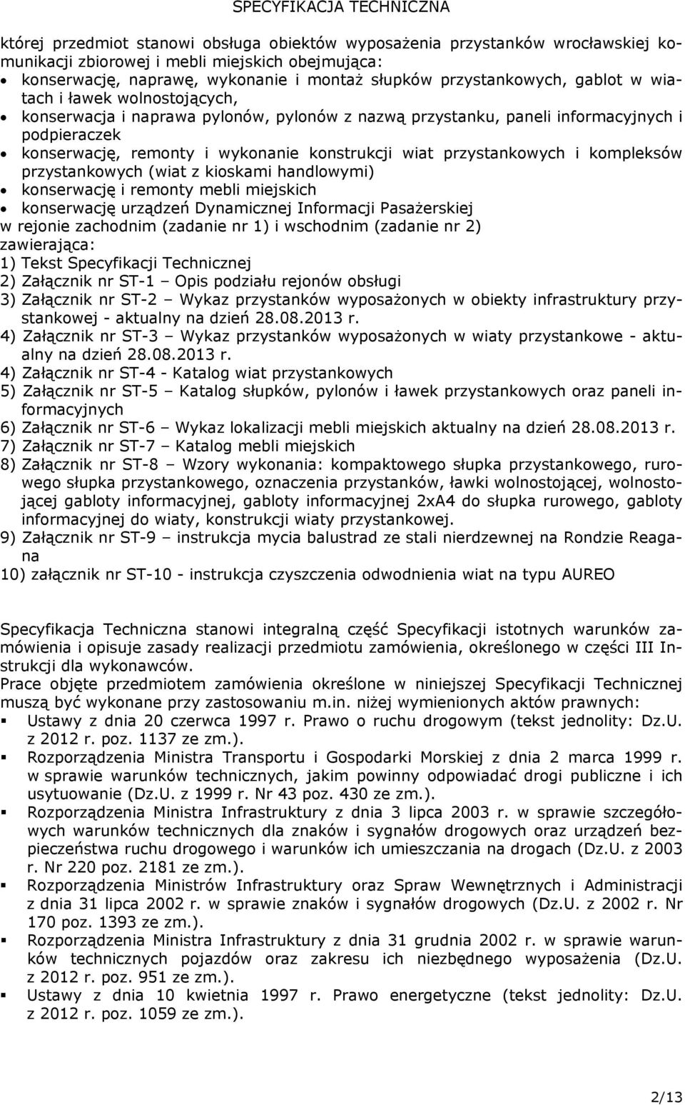 konstrukcji wiat przystankowych i kompleksów przystankowych (wiat z kioskami handlowymi) konserwację i remonty mebli miejskich konserwację urządzeń Dynamicznej Informacji Pasażerskiej w rejonie