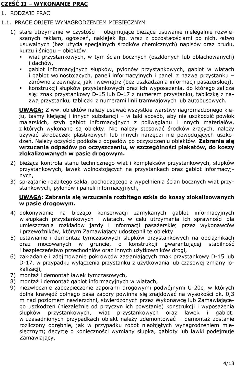 oblachowanych) i dachów, gablot informacyjnych słupków, pylonów przystankowych, gablot w wiatach i gablot wolnostojących, paneli informacyjnych i paneli z nazwą przystanku zarówno z zewnątrz, jak i
