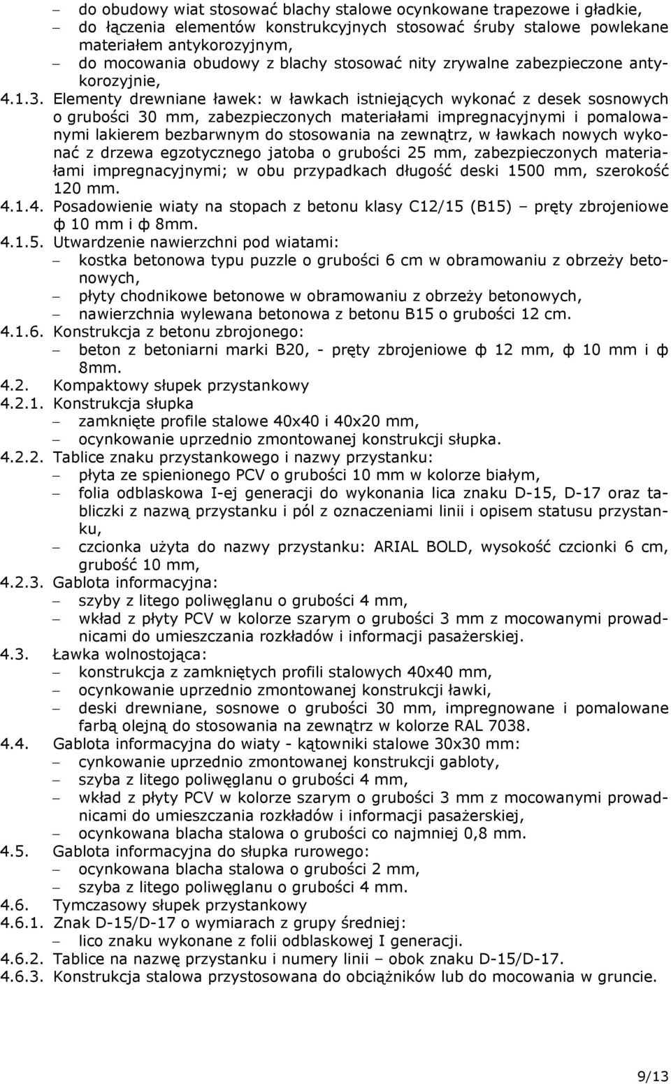 Elementy drewniane ławek: w ławkach istniejących wykonać z desek sosnowych o grubości 30 mm, zabezpieczonych materiałami impregnacyjnymi i pomalowanymi lakierem bezbarwnym do stosowania na zewnątrz,