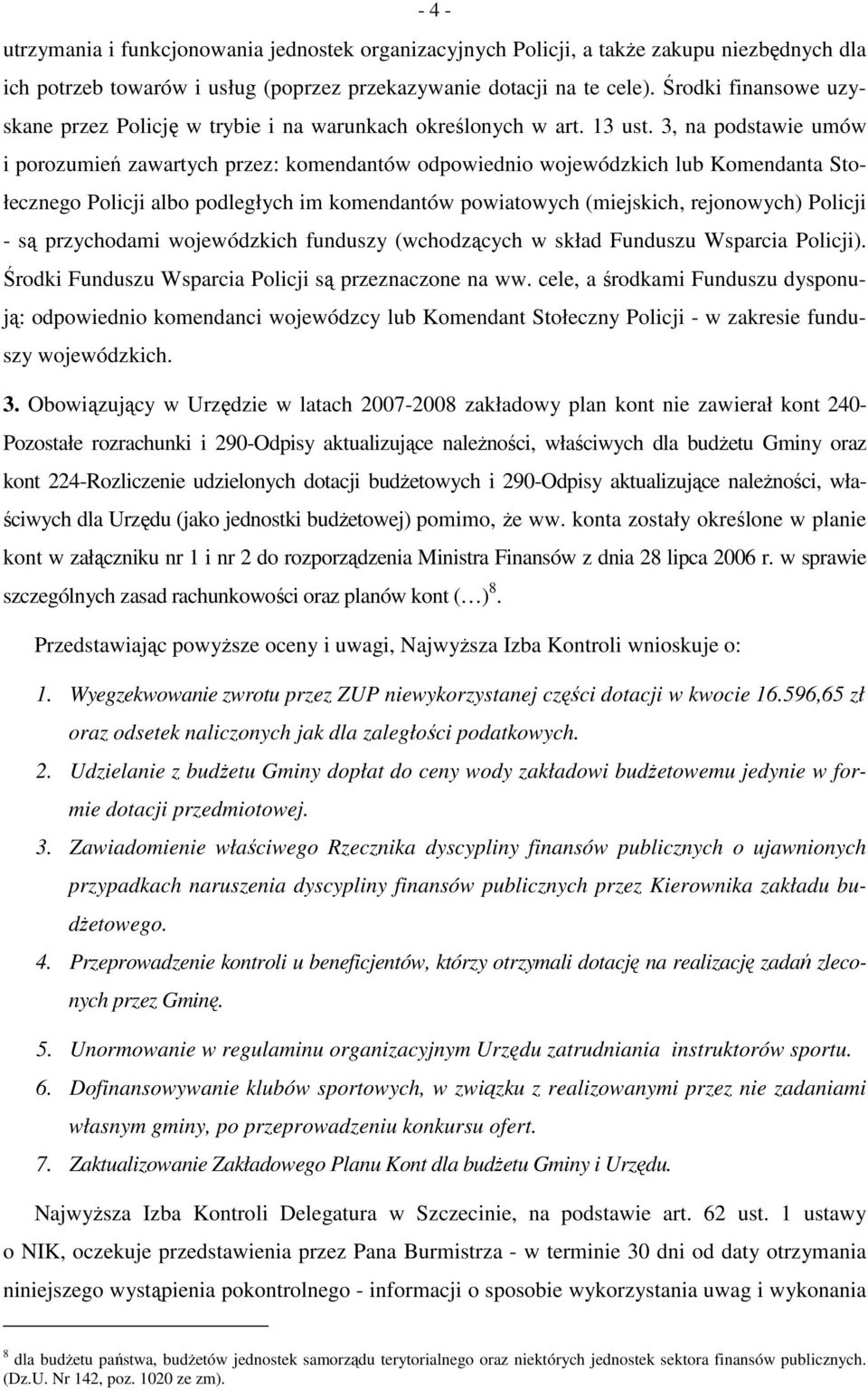 3, na podstawie umów i porozumień zawartych przez: komendantów odpowiednio wojewódzkich lub Komendanta Stołecznego Policji albo podległych im komendantów powiatowych (miejskich, rejonowych) Policji -