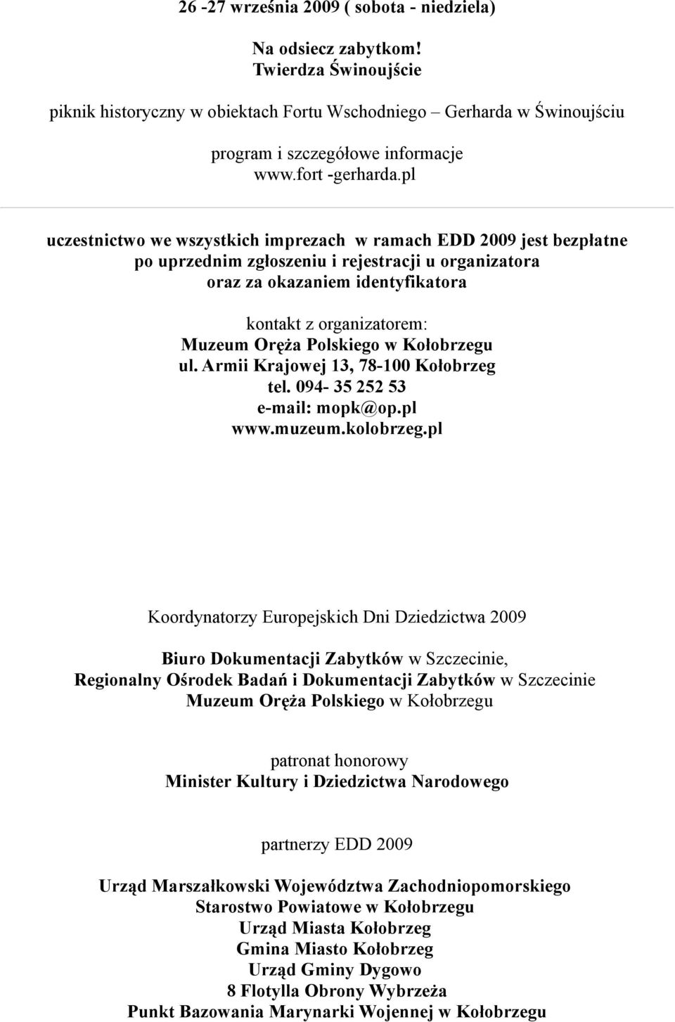 pl uczestnictwo we wszystkich imprezach w ramach EDD 2009 jest bezpłatne po uprzednim zgłoszeniu i rejestracji u organizatora oraz za okazaniem identyfikatora kontakt z organizatorem: Muzeum Oręża