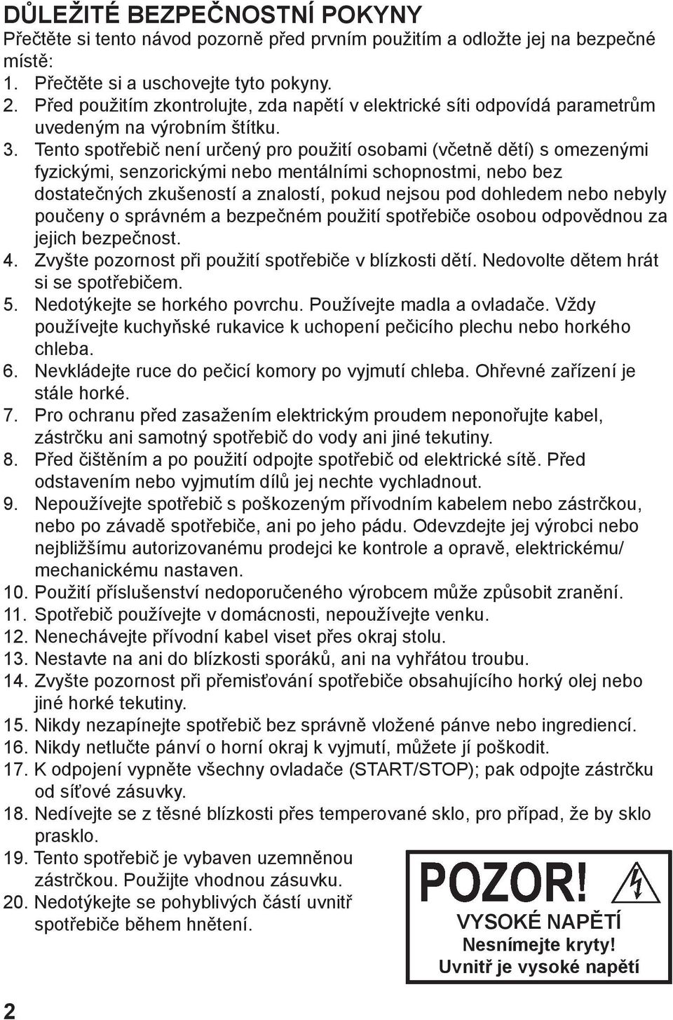 Tento spotřebič není určený pro použití osobami (včetně dětí) s omezenými fyzickými, senzorickými nebo mentálními schopnostmi, nebo bez dostatečných zkušeností a znalostí, pokud nejsou pod dohledem