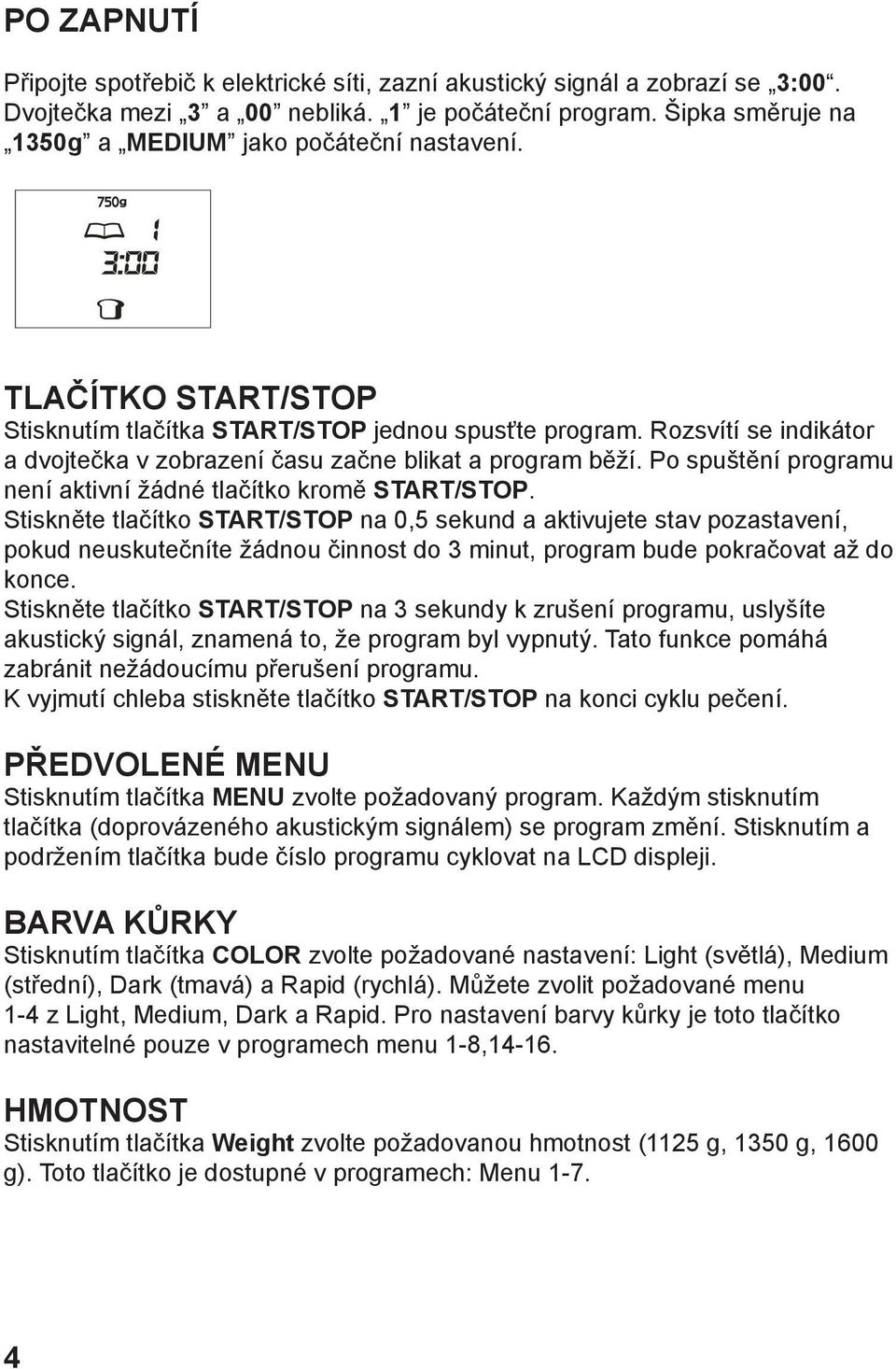 Rozsvítí se indikátor a dvojtečka v zobrazení času začne blikat a program běží. Po spuštění programu není aktivní žádné tlačítko kromě START/STOP.