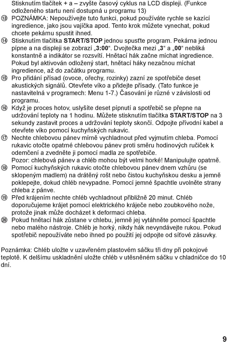 Tento krok můžete vynechat, pokud chcete pekárnu spustit ihned. Stisknutím tlačítka START/STOP jednou spusťte program. Pekárna jednou pípne a na displeji se zobrazí 3:00.