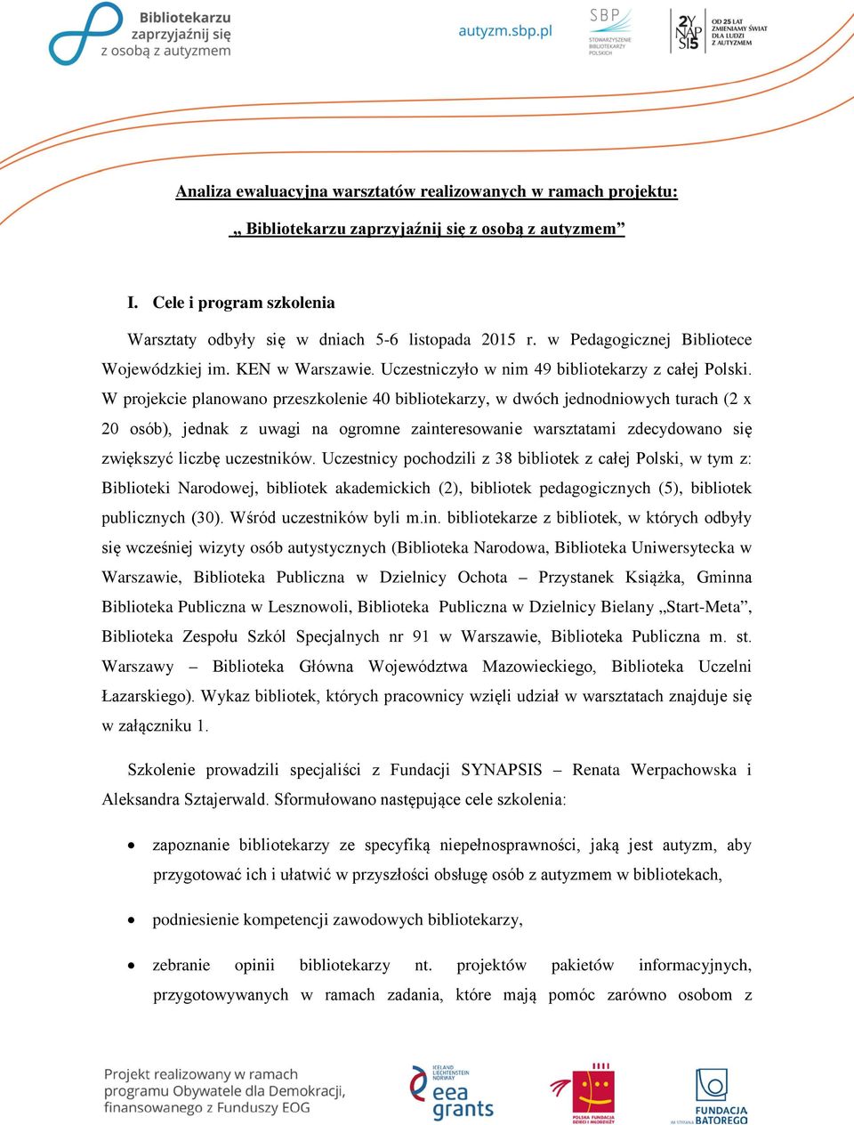 W projekcie planowano przeszkolenie 40 bibliotekarzy, w dwóch jednodniowych turach (2 x 20 osób), jednak z uwagi na ogromne zainteresowanie warsztatami zdecydowano się zwiększyć liczbę uczestników.