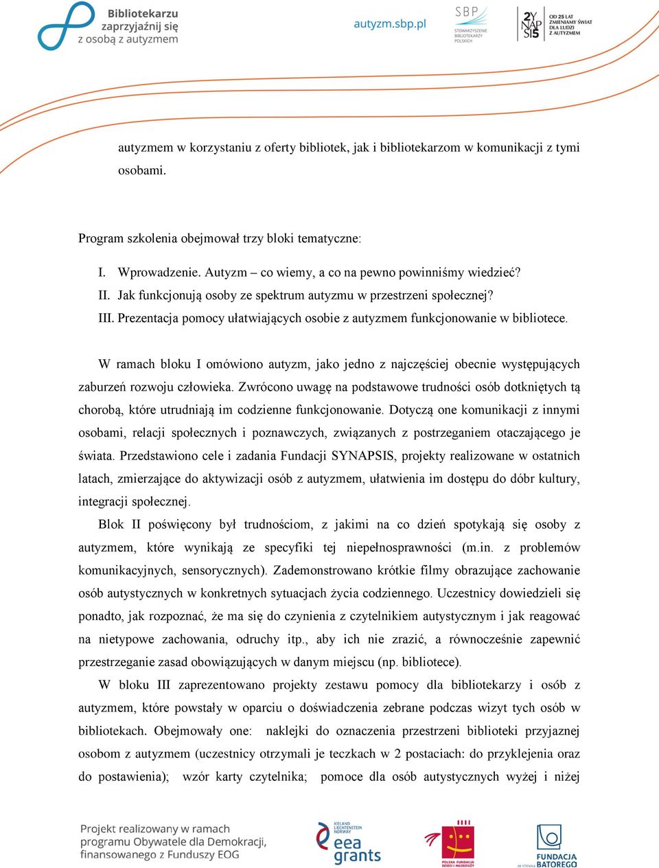 Prezentacja pomocy ułatwiających osobie z autyzmem funkcjonowanie w bibliotece. W ramach bloku I omówiono autyzm, jako jedno z najczęściej obecnie występujących zaburzeń rozwoju człowieka.