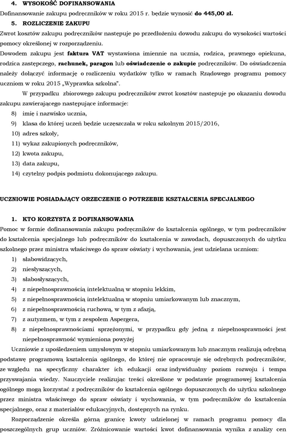 Dowodem zakupu jest faktura VAT wystawiona imiennie na ucznia, rodzica, prawnego opiekuna, rodzica zastępczego, rachunek, paragon oświadczenie o zakupie podręczników.