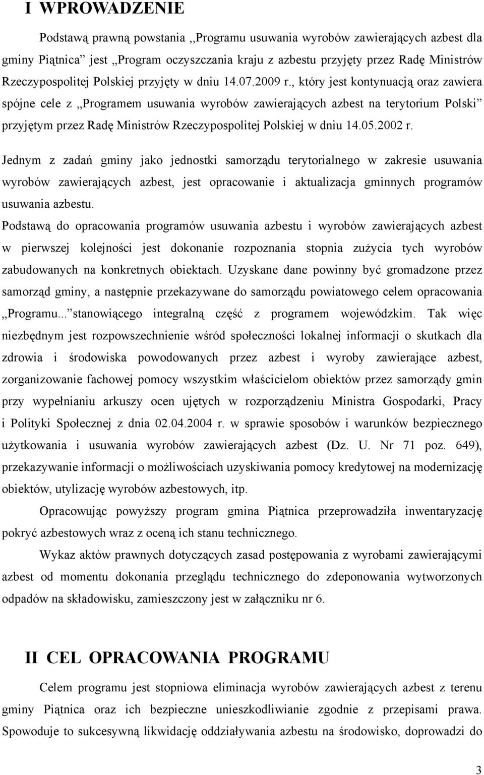 , który jest kontynuacją oraz zawiera spójne cele z Programem usuwania wyrobów zawierających azbest na terytorium Polski przyjętym przez Radę Ministrów Rzeczypospolitej Polskiej w dniu 14.05.2002 r.