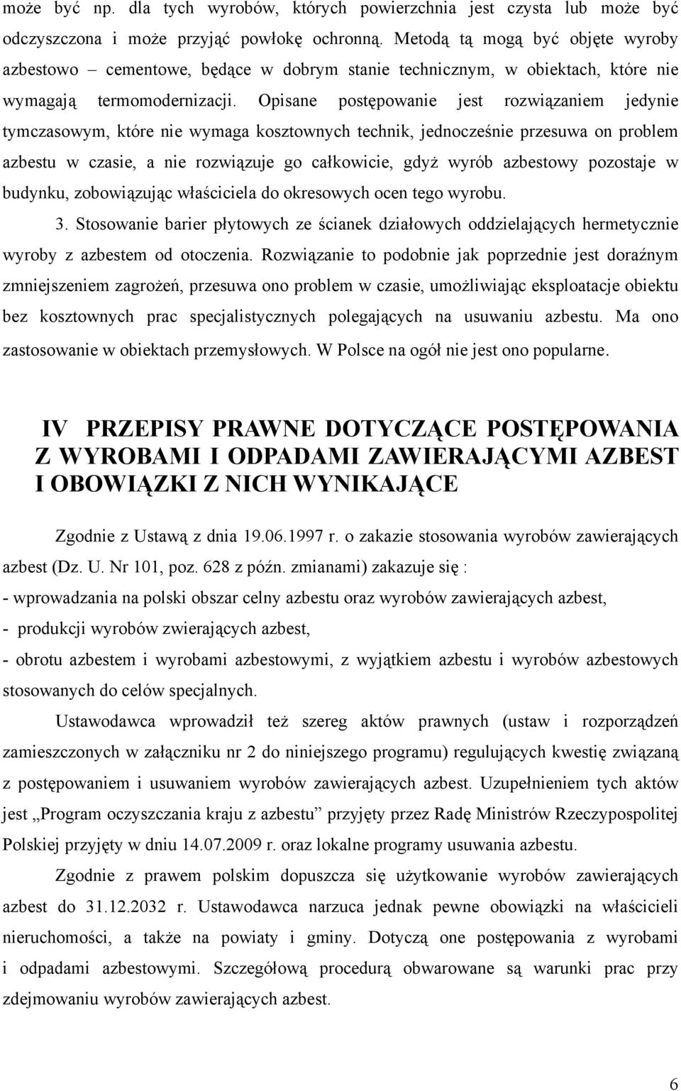 Opisane postępowanie jest rozwiązaniem jedynie tymczasowym, które nie wymaga kosztownych technik, jednocześnie przesuwa on problem azbestu w czasie, a nie rozwiązuje go całkowicie, gdyż wyrób