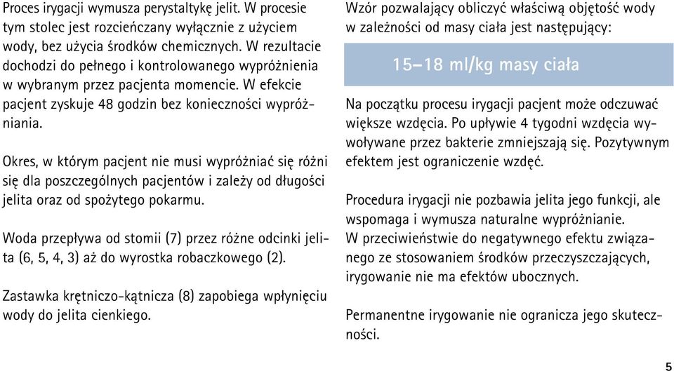 Okres, w którym pacjent nie musi wypróżniać się różni się dla poszczególnych pacjentów i zależy od długości jelita oraz od spożytego pokarmu.