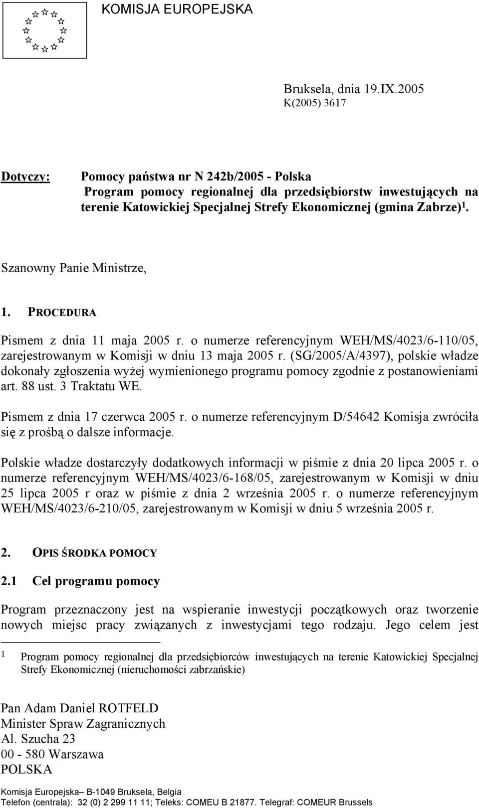 Szanowny Panie Ministrze, 1. PROCEDURA Pismem z dnia 11 maja 2005 r. o numerze referencyjnym WEH/MS/4023/6-110/05, zarejestrowanym w Komisji w dniu 13 maja 2005 r.
