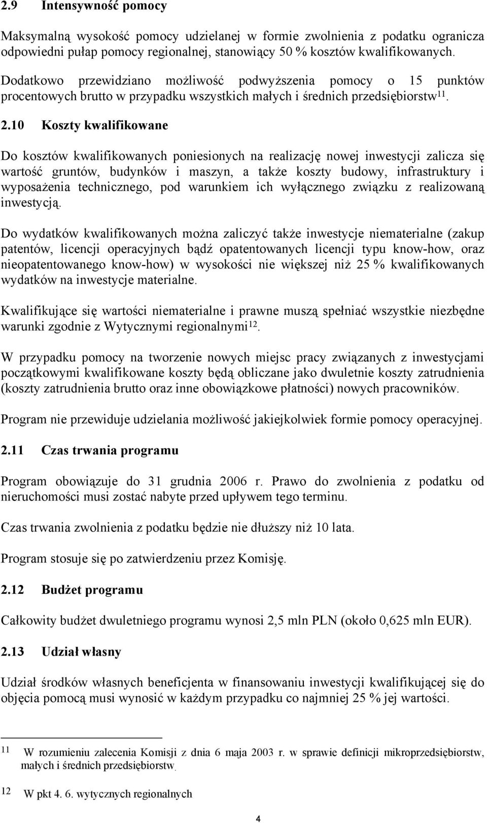 10 Koszty kwalifikowane Do kosztów kwalifikowanych poniesionych na realizację nowej inwestycji zalicza się wartość gruntów, budynków i maszyn, a także koszty budowy, infrastruktury i wyposażenia