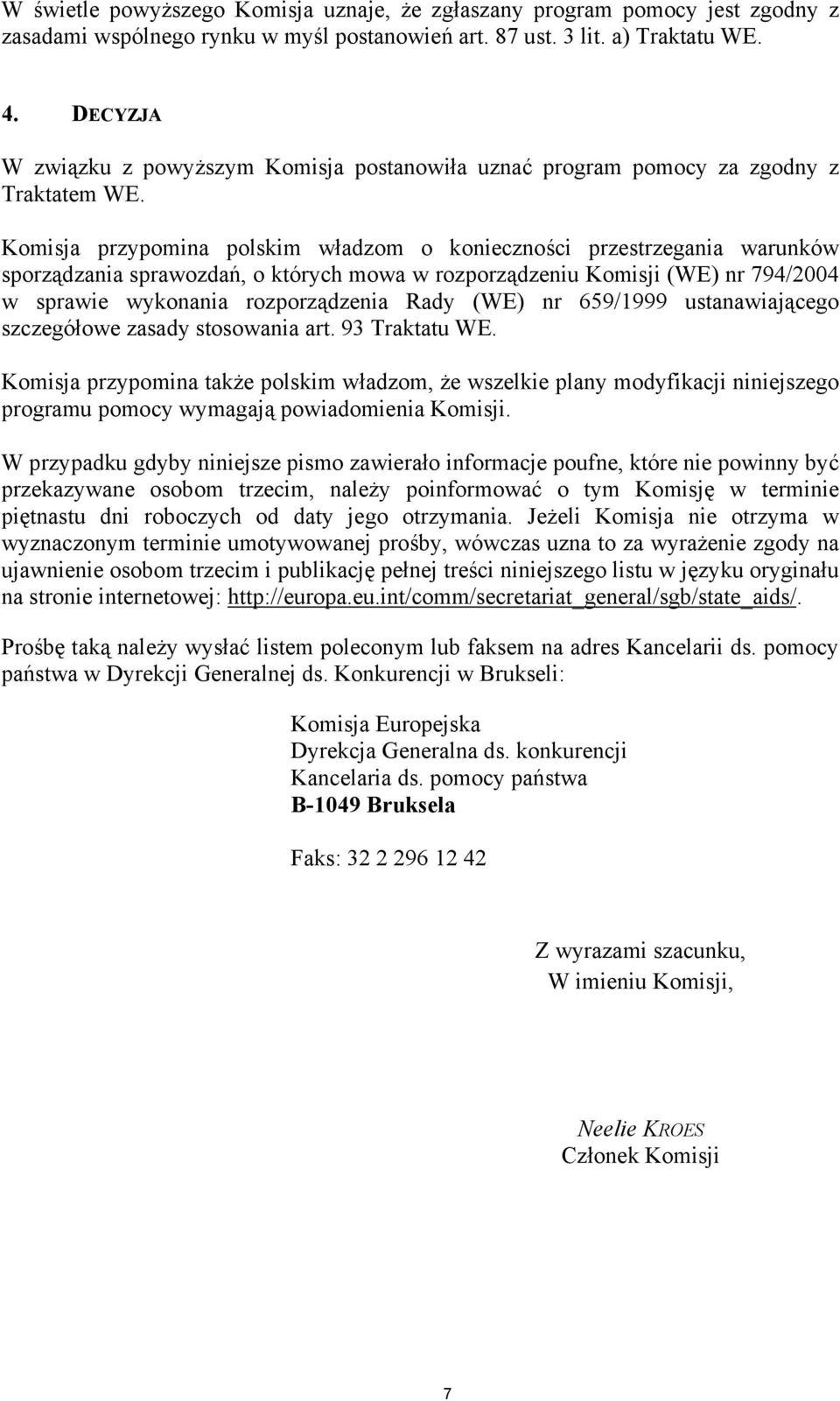 Komisja przypomina polskim władzom o konieczności przestrzegania warunków sporządzania sprawozdań, o których mowa w rozporządzeniu Komisji (WE) nr 794/2004 w sprawie wykonania rozporządzenia Rady
