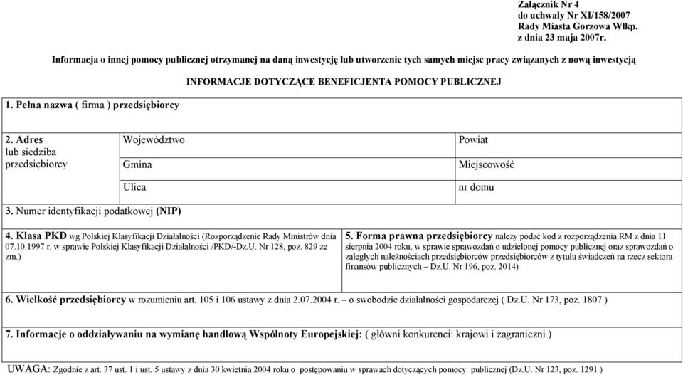 Pełna nazwa ( firma ) przedsiębiorcy INFORMACJE DOTYCZĄCE BENEFICJENTA POMOCY PUBLICZNEJ 2. Adres lub siedziba przedsiębiorcy Województwo Gmina Ulica Powiat Miejscowość nr domu 3.