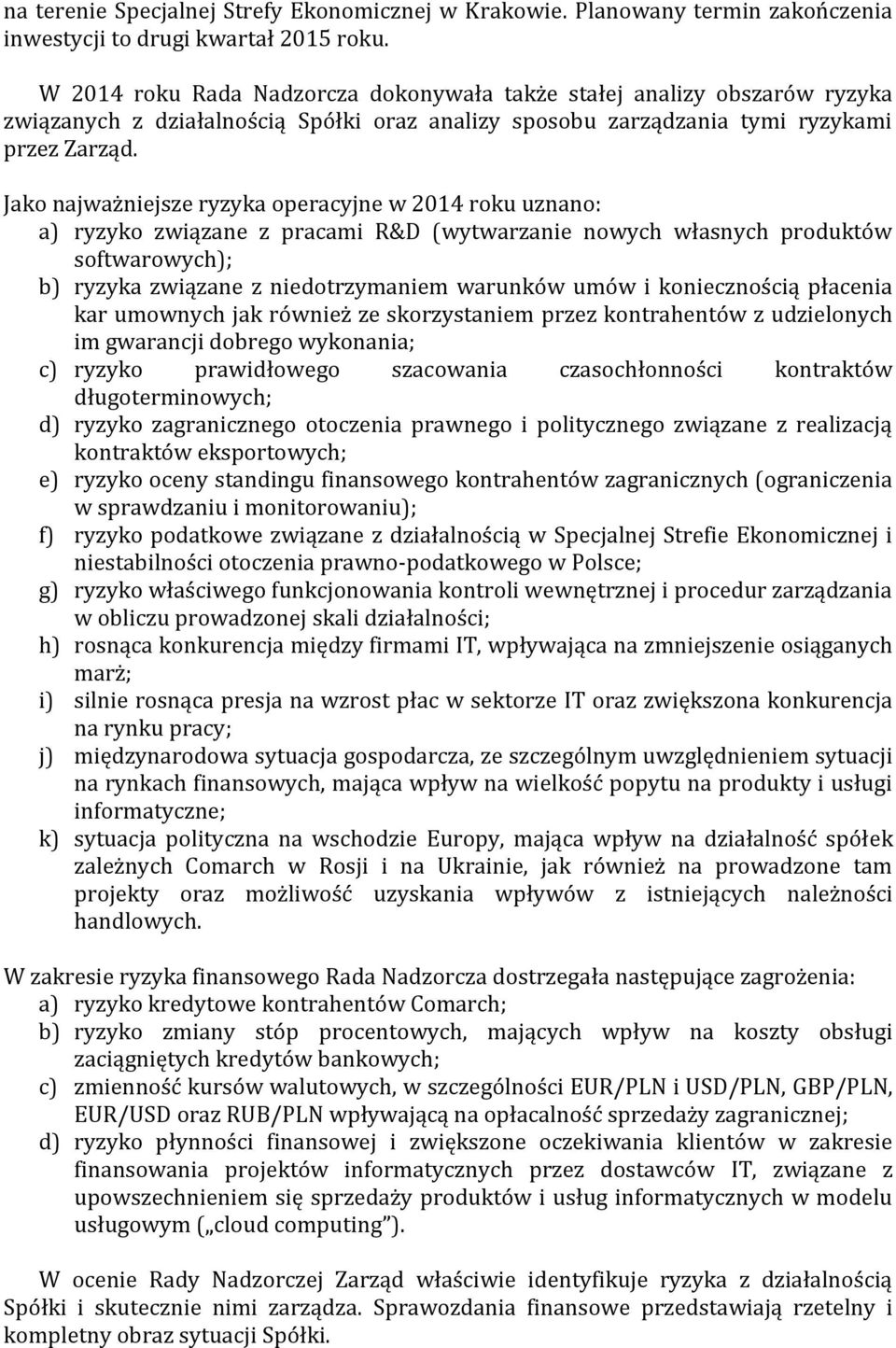 Jako najważniejsze ryzyka operacyjne w 2014 roku uznano: a) ryzyko związane z pracami R&D (wytwarzanie nowych własnych produktów softwarowych); b) ryzyka związane z niedotrzymaniem warunków umów i