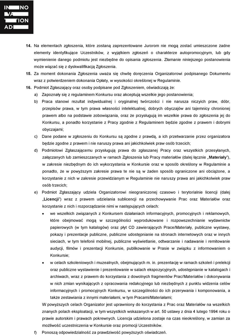 Za moment dokonania Zgłoszenia uważa się chwilę doręczenia Organizatorowi podpisanego Dokumentu wraz z potwierdzeniem dokonania Opłaty, w wysokości określonej w Regulaminie. 16.