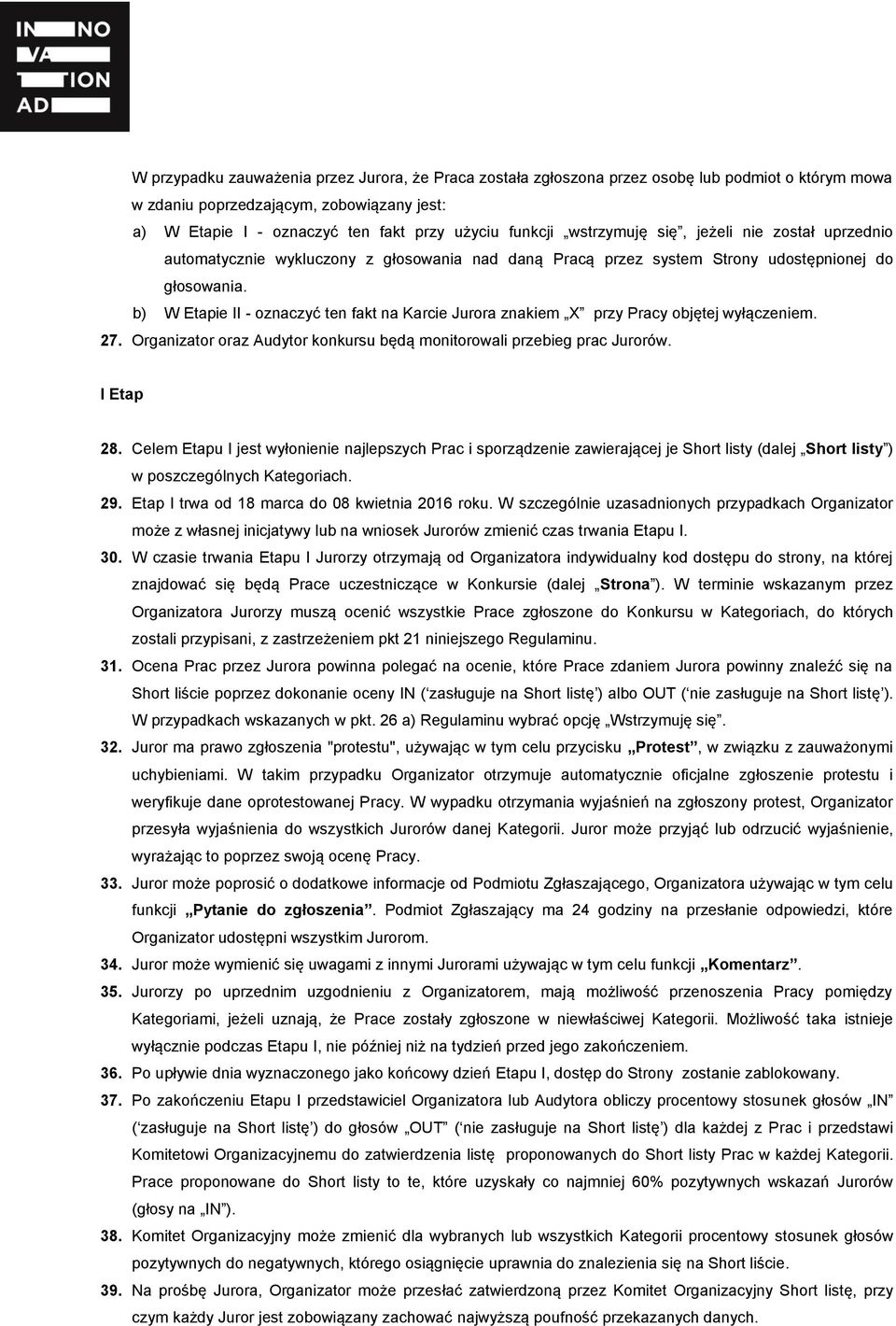 b) W Etapie II - oznaczyć ten fakt na Karcie Jurora znakiem X przy Pracy objętej wyłączeniem. 27. Organizator oraz Audytor konkursu będą monitorowali przebieg prac Jurorów. I Etap 28.