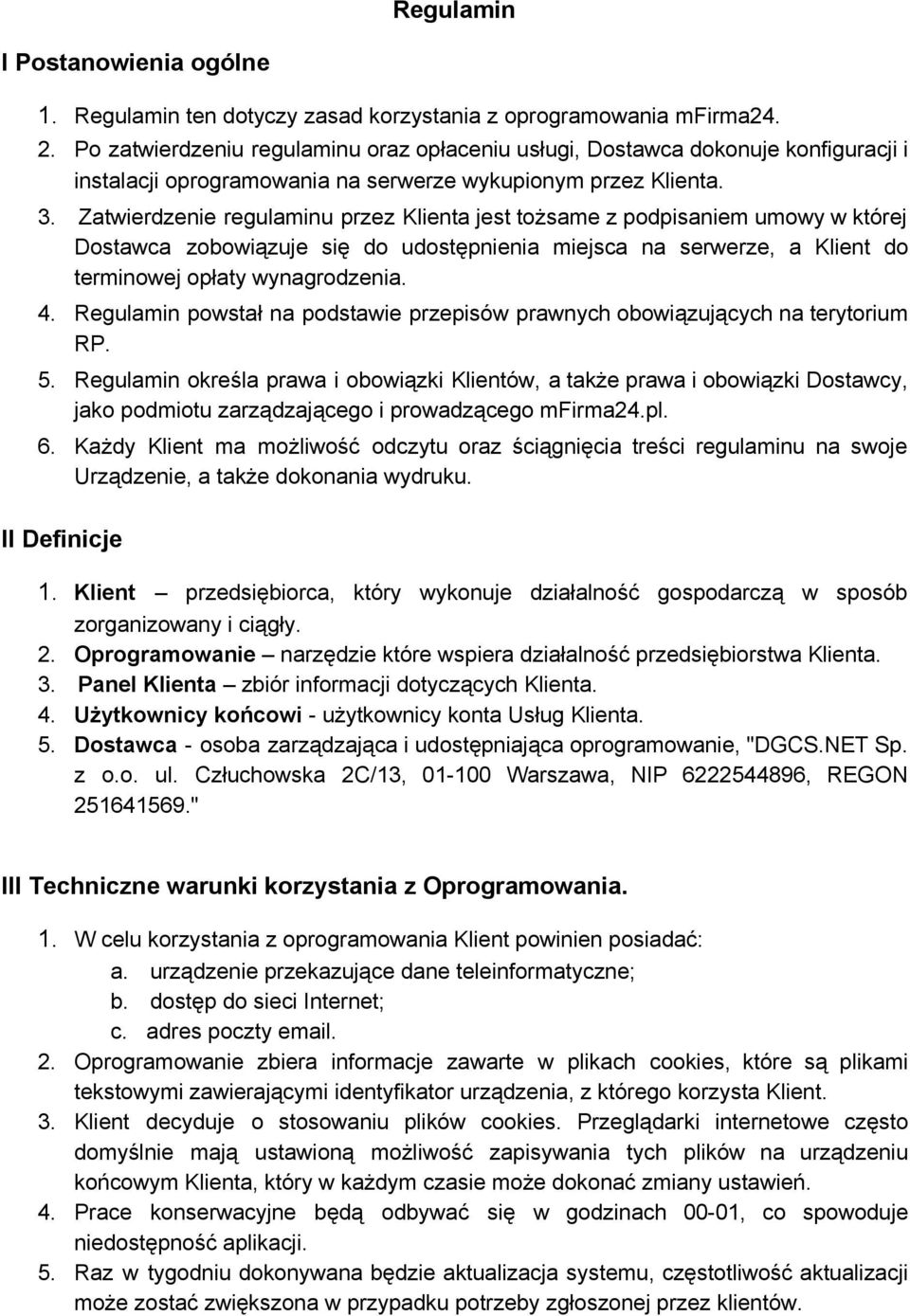 Zatwierdzenie regulaminu przez Klienta jest tożsame z podpisaniem umowy w której Dostawca zobowiązuje się do udostępnienia miejsca na serwerze, a Klient do terminowej opłaty wynagrodzenia. 4.