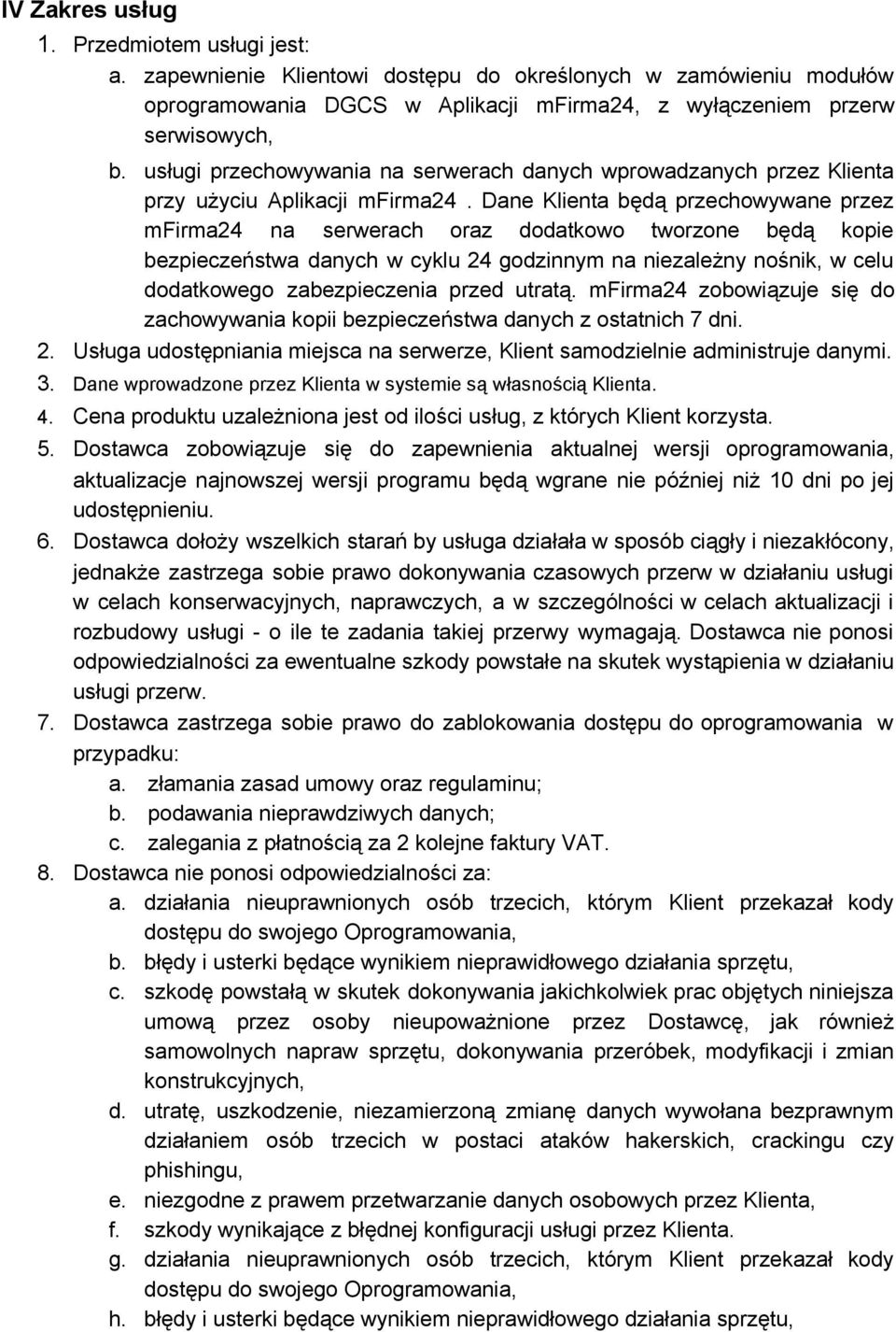 Dane Klienta będą przechowywane przez mfirma24 na serwerach oraz dodatkowo tworzone będą kopie bezpieczeństwa danych w cyklu 24 godzinnym na niezależny nośnik, w celu dodatkowego zabezpieczenia przed