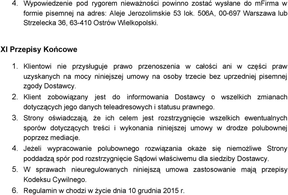 Klient zobowiązany jest do informowania Dostawcy o wszelkich zmianach dotyczących jego danych teleadresowych i statusu prawnego. 3.