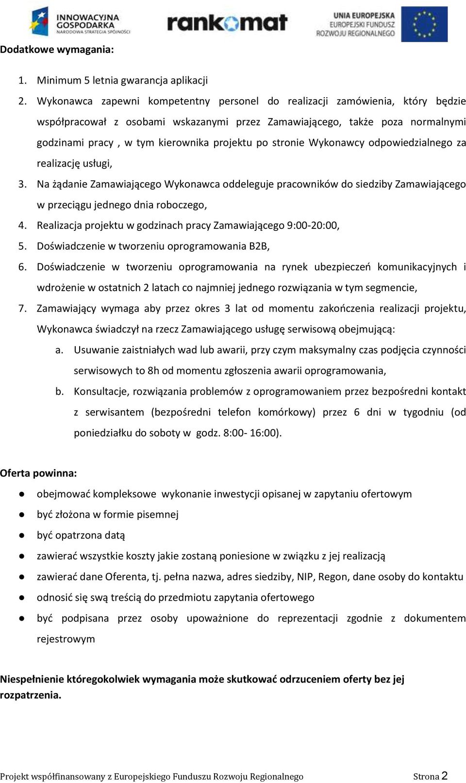 po stronie Wykonawcy odpowiedzialnego za realizację usługi, 3. Na żądanie Zamawiającego Wykonawca oddeleguje pracowników do siedziby Zamawiającego w przeciągu jednego dnia roboczego, 4.