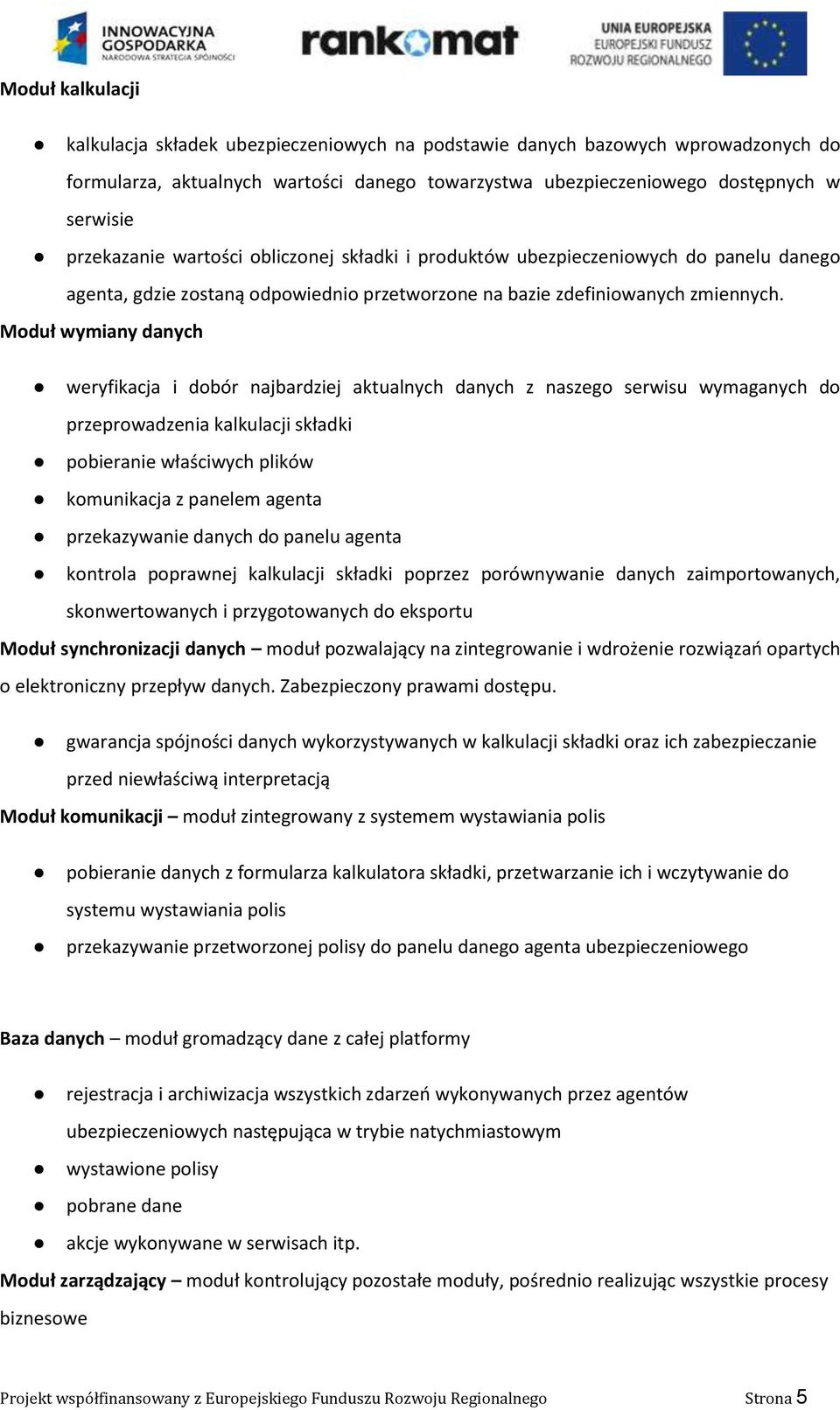 Moduł wymiany danych weryfikacja i dobór najbardziej aktualnych danych z naszego serwisu wymaganych do przeprowadzenia kalkulacji składki pobieranie właściwych plików komunikacja z panelem agenta