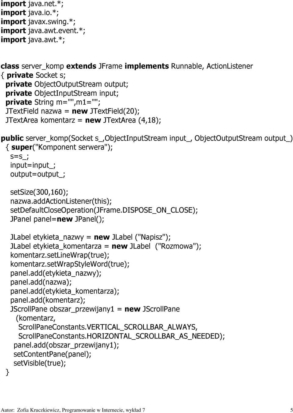 *; class server_komp extends JFrame implements Runnable, ActionListener { private Socket s; private ObjectOutputStream output; private ObjectInputStream input; private String m="",m1=""; JTextField