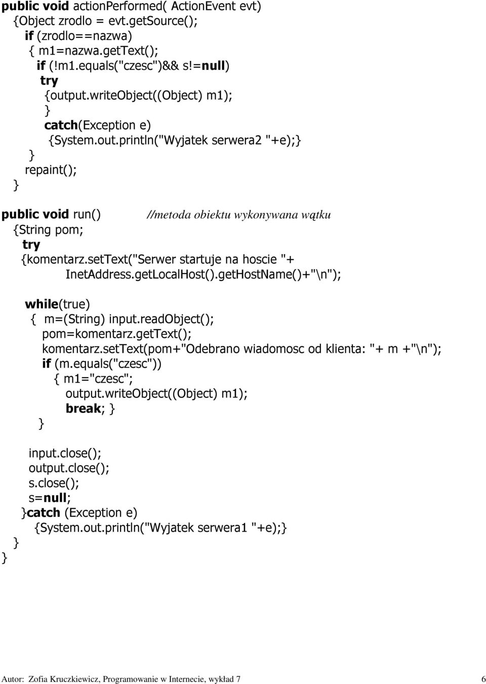 settext("serwer startuje na hoscie "+ InetAddress.getLocalHost().getHostName()+"\n"); while(true) { m=(string) input.readobject(); pom=komentarz.gettext(); komentarz.